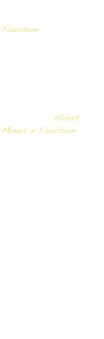 Per gli appassionati di patè e foie gràs, Fauchon ci dà l'opportunità di poter degustare le sue delizie: i foie gràs d'oca e di anatra; i patés di anatra all'arancia o al pepe verde, del Perigourdin ed infine d'oca. Albert Menes e Fauchon ci dedicano le deliziose Senapi per carni o pesce, in barattoli mignon o normali. Non poteva mancare un vasto assortimento di spezie provenienti da diverse parti del mondo: Paprika, Curry, Aneto, Coriandolo, Cannella, Pepe Nero Rosa e Bianco, e molto altro ancora. Infine, per le Vostre gustose insalate, gli Aceti, tutti rigorosamente francesi.